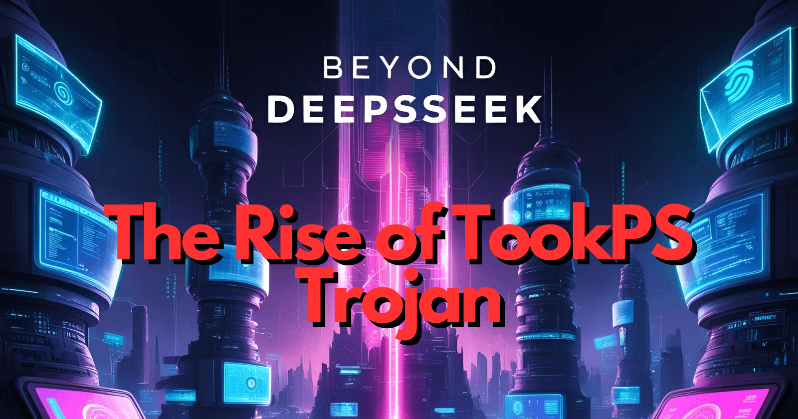 Beyond DeepSeek: The Rise of TookPS Trojan